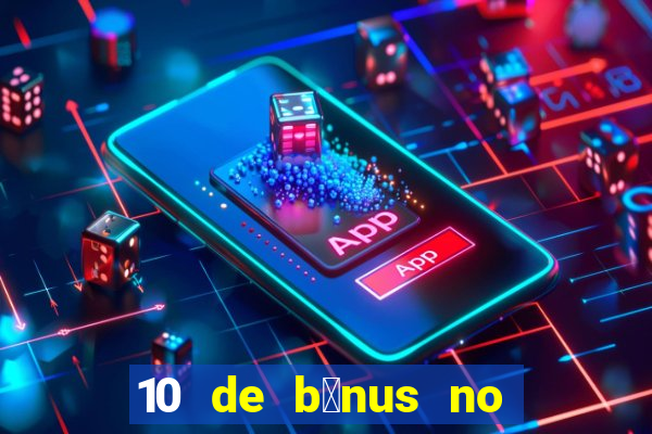 10 de b么nus no cadastro sem dep贸sito