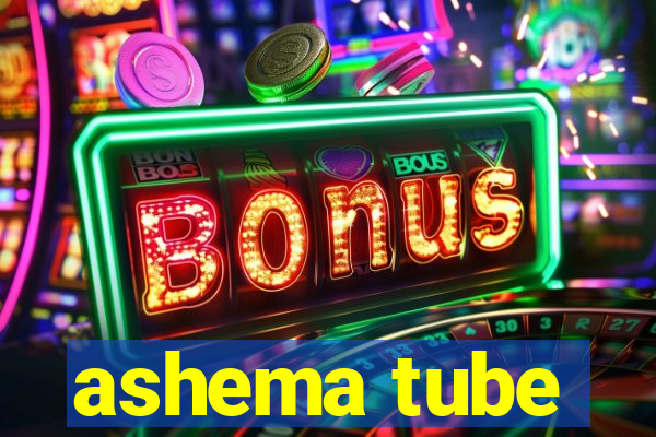 ashema tube