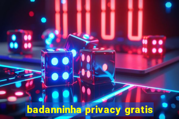 badanninha privacy gratis