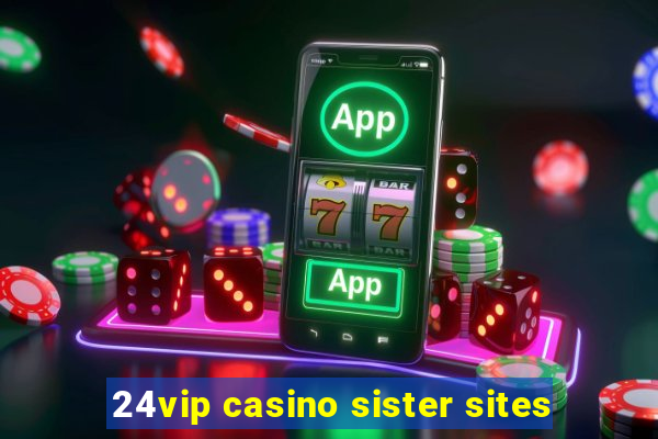 24vip casino sister sites