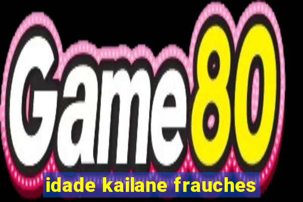 idade kailane frauches