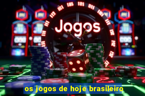 os jogos de hoje brasileiro