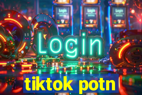 tiktok potn