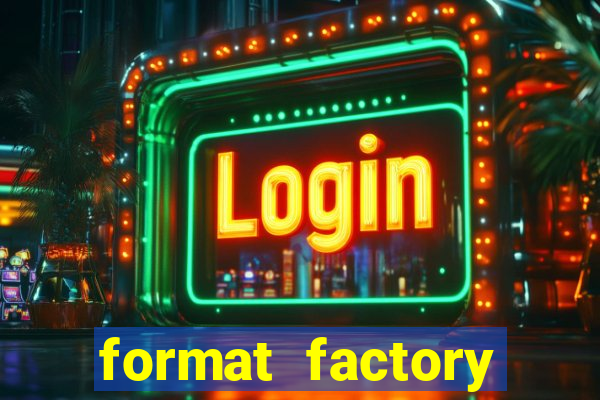 format factory windows 7