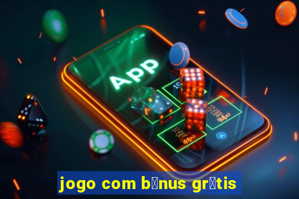 jogo com b么nus gr谩tis