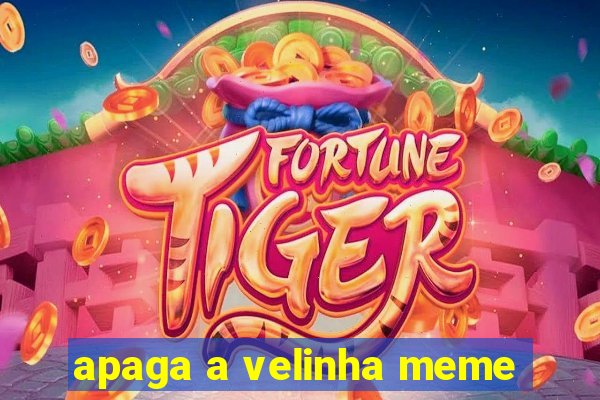 apaga a velinha meme