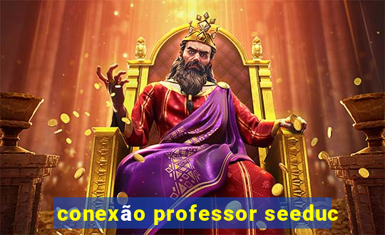 conexão professor seeduc