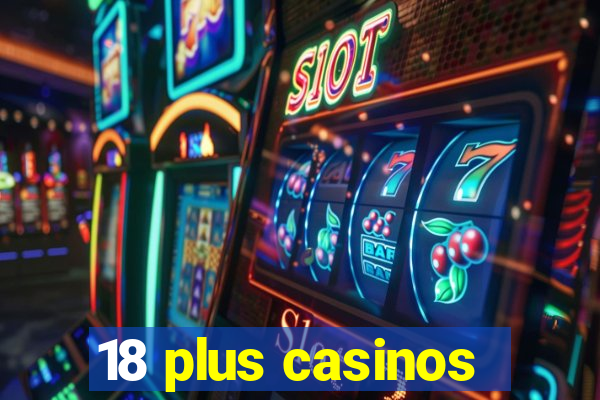 18 plus casinos