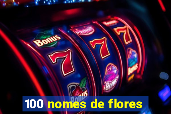 100 nomes de flores