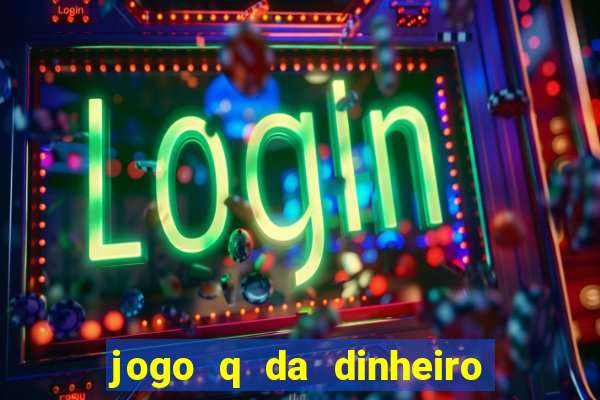 jogo q da dinheiro de verdade