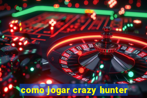 como jogar crazy hunter