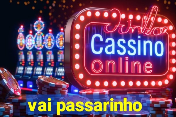 vai passarinho