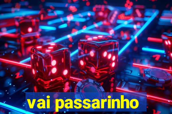 vai passarinho