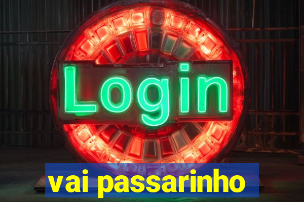 vai passarinho