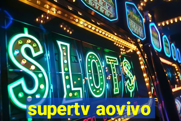 supertv aovivo