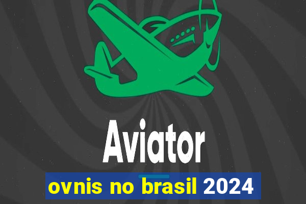 ovnis no brasil 2024