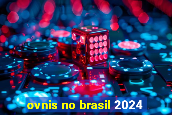 ovnis no brasil 2024