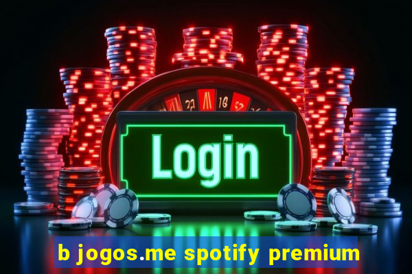 b jogos.me spotify premium