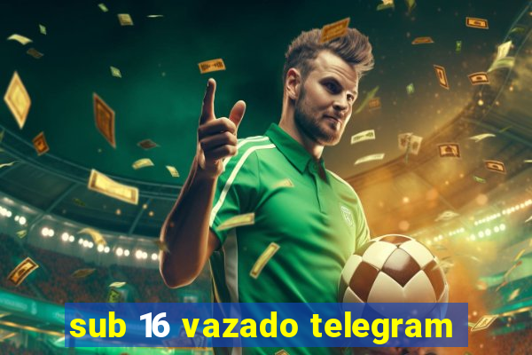 sub 16 vazado telegram