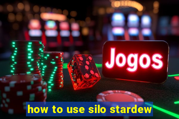 how to use silo stardew