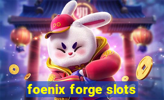 foenix forge slots