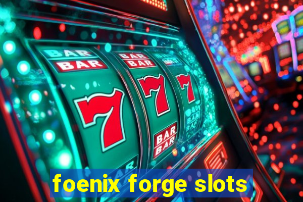 foenix forge slots