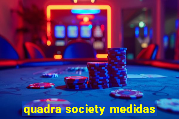 quadra society medidas