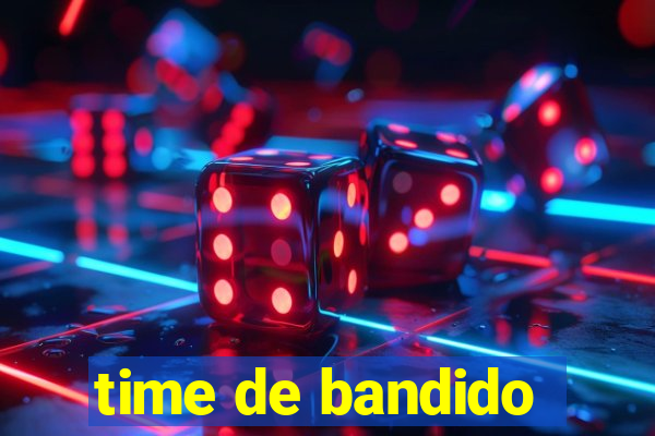 time de bandido