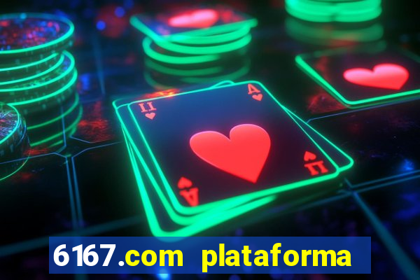 6167.com plataforma de jogos