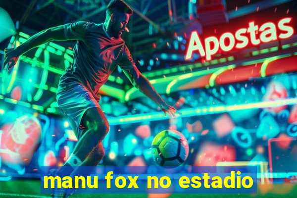 manu fox no estadio