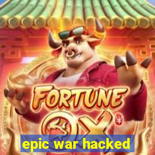 epic war hacked