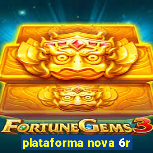 plataforma nova 6r