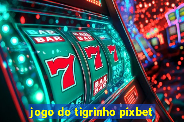 jogo do tigrinho pixbet