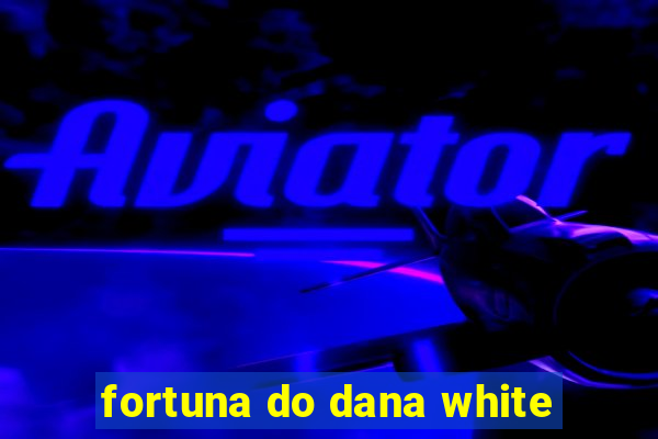 fortuna do dana white