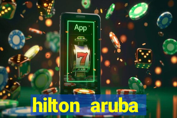 hilton aruba caribbean resort & casino hilton resorts