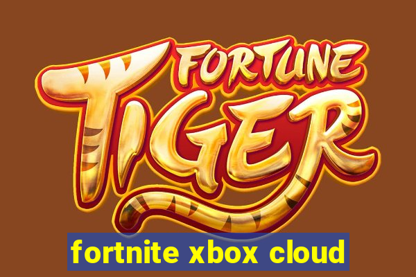 fortnite xbox cloud