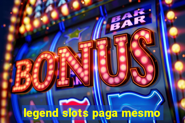 legend slots paga mesmo