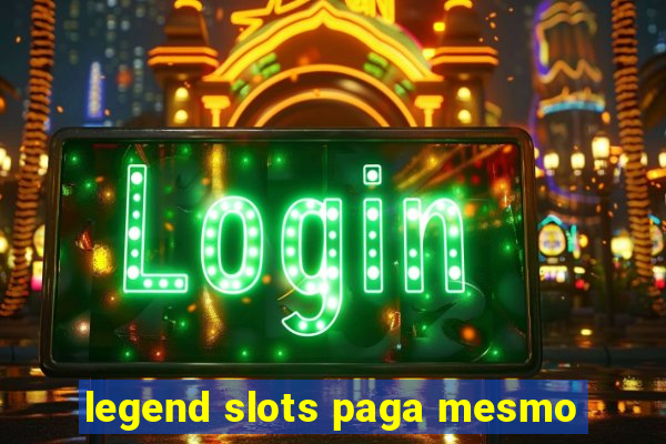 legend slots paga mesmo