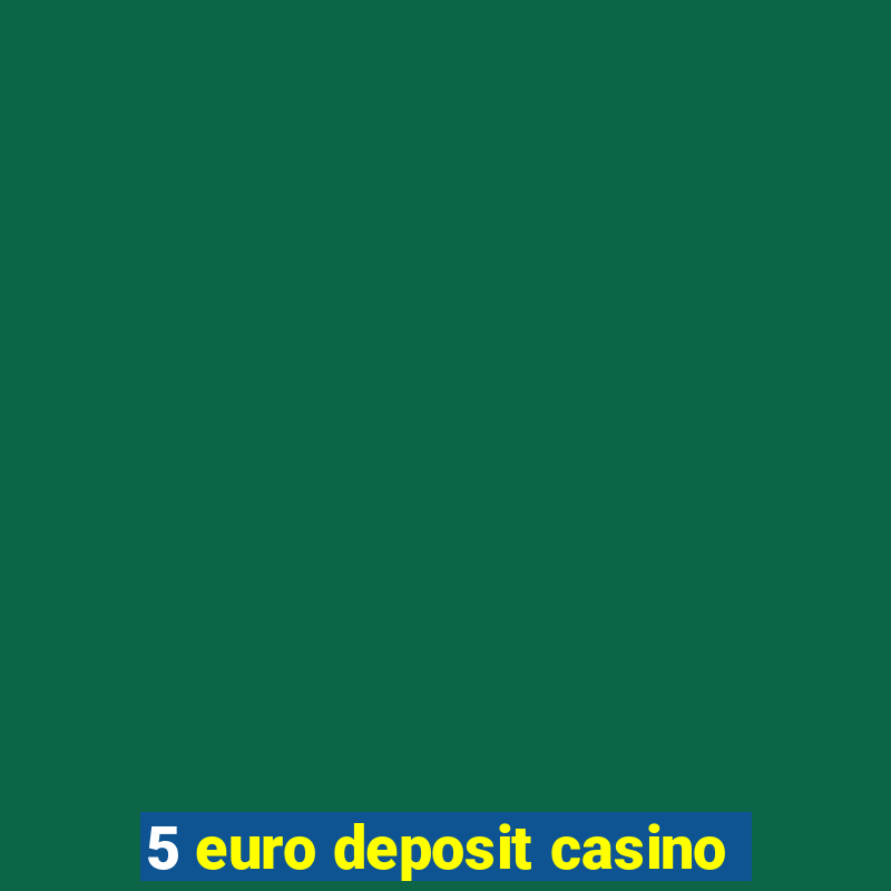 5 euro deposit casino