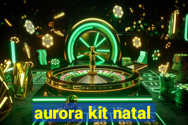 aurora kit natal