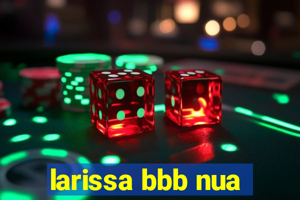 larissa bbb nua