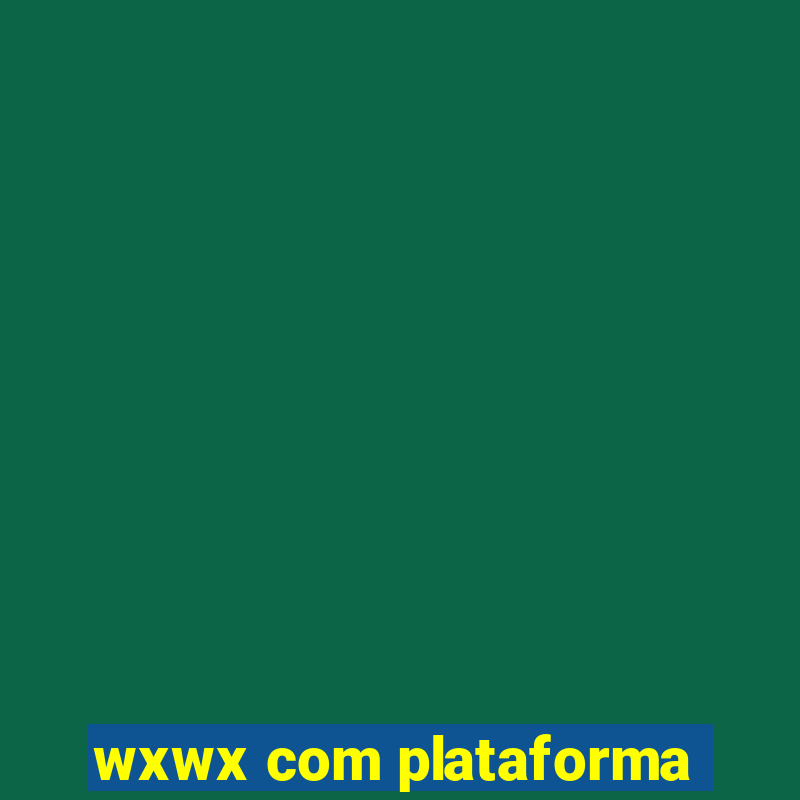 wxwx com plataforma