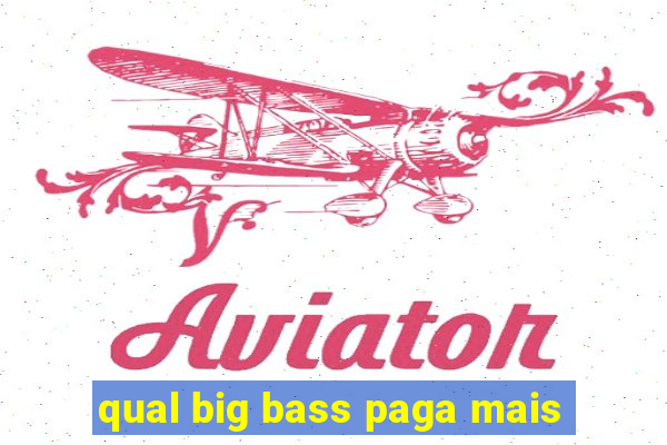 qual big bass paga mais