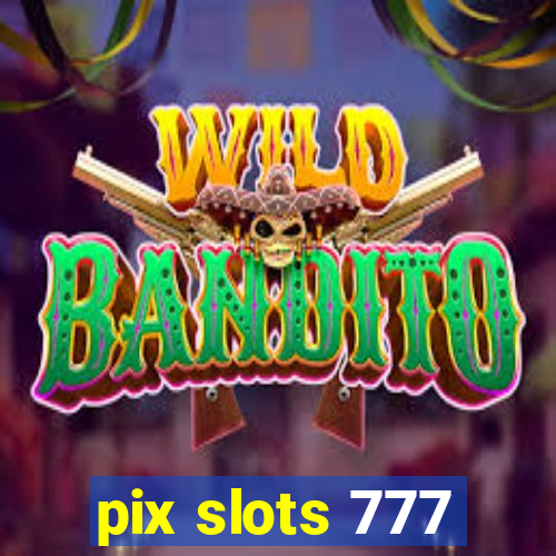 pix slots 777