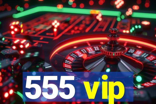 555 vip