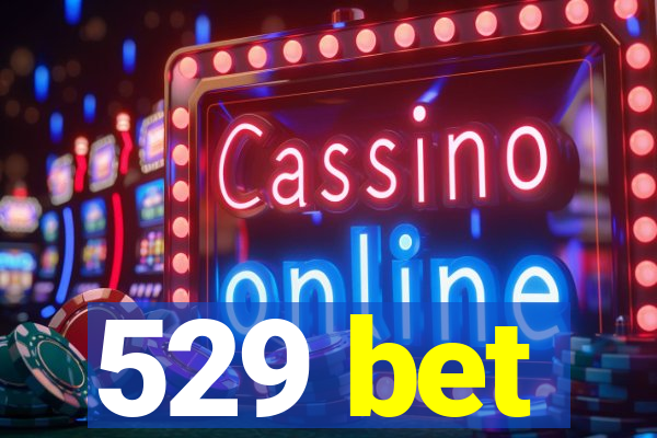 529 bet