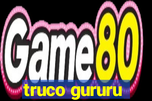 truco gururu