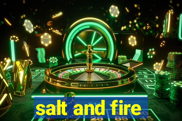 salt and fire