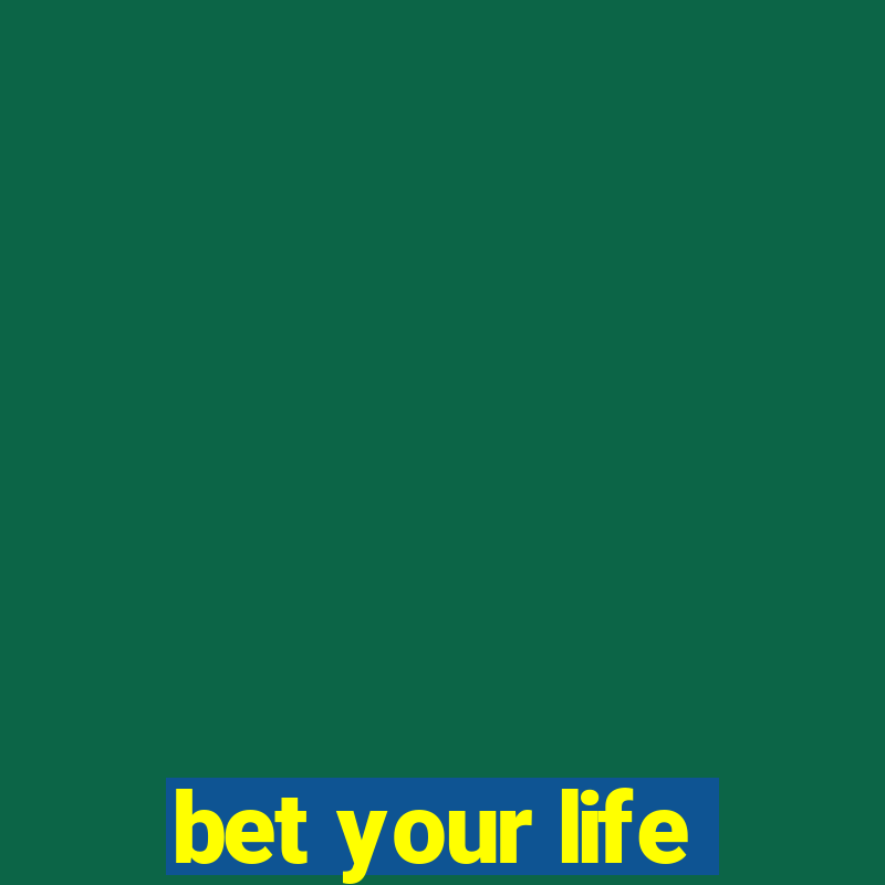 bet your life