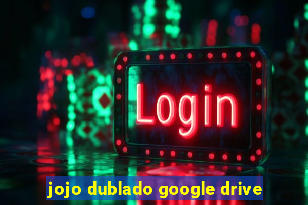 jojo dublado google drive